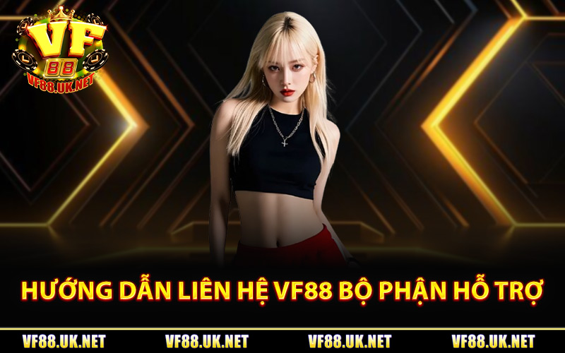 Hướng dẫn liên hệ VF88 bộ phận hỗ trợ